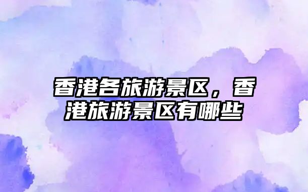 香港各旅游景區(qū)，香港旅游景區(qū)有哪些