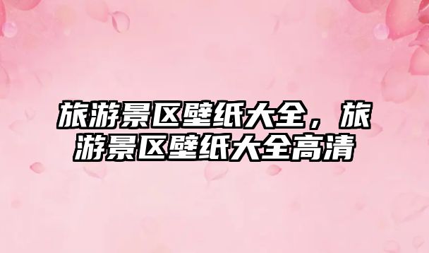 旅游景區壁紙大全，旅游景區壁紙大全高清