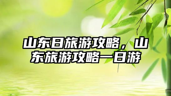 山東日旅游攻略，山東旅游攻略一日游