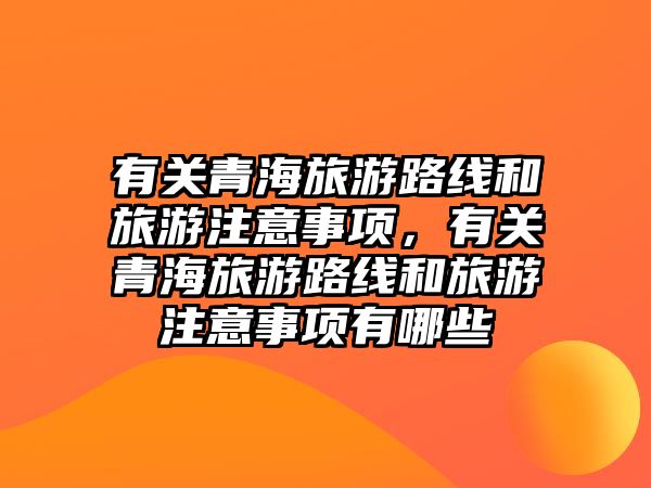 有關青海旅游路線和旅游注意事項，有關青海旅游路線和旅游注意事項有哪些