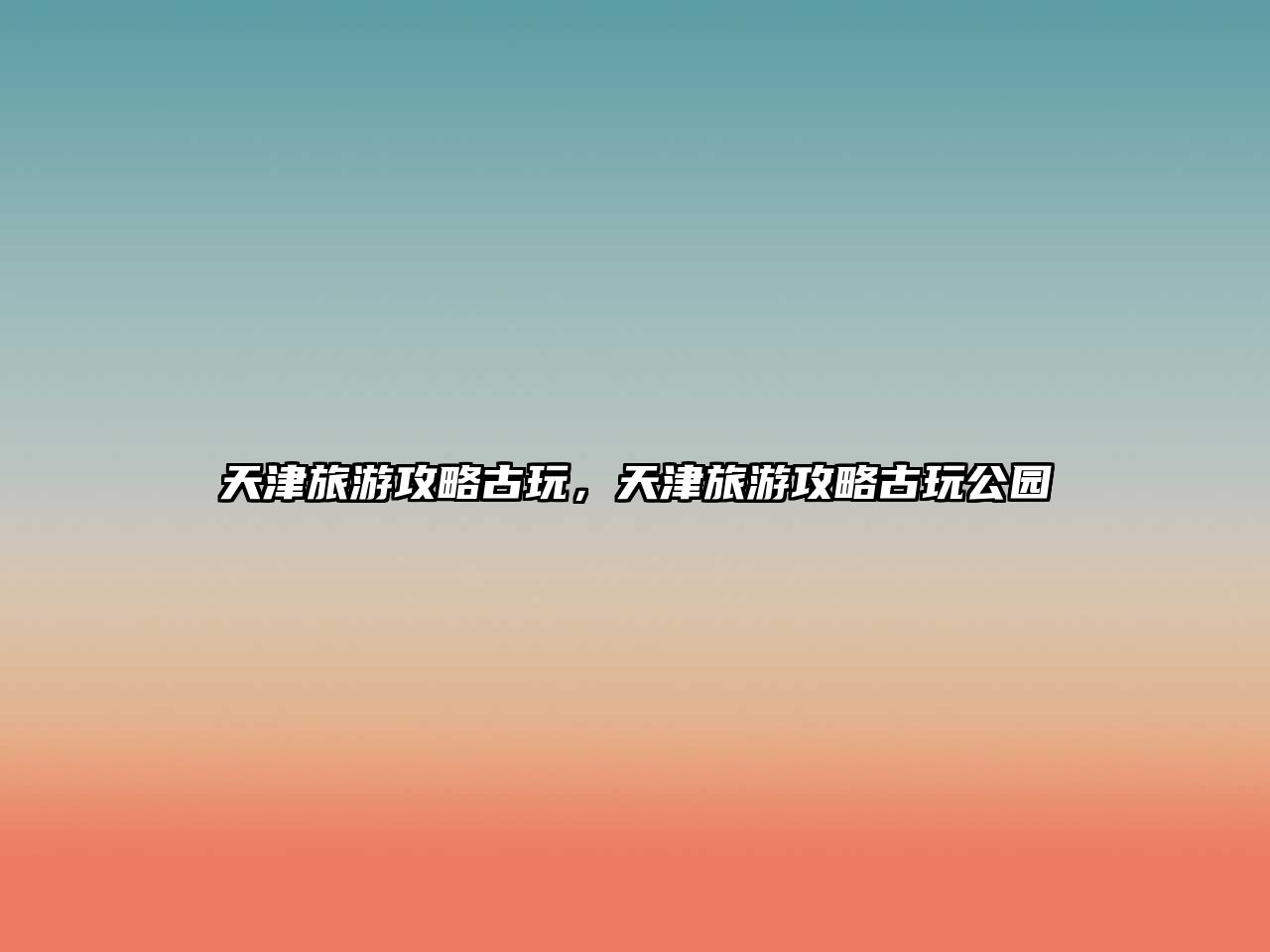 天津旅游攻略古玩，天津旅游攻略古玩公園
