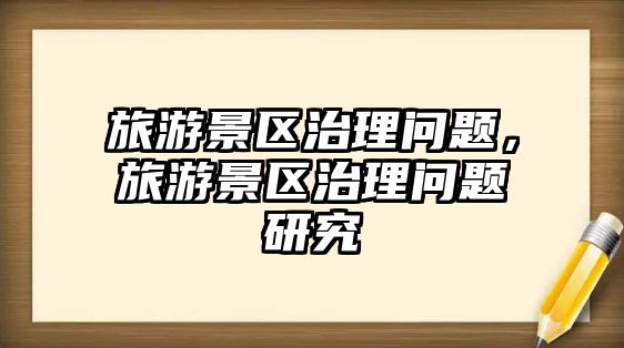 旅游景區(qū)治理問題，旅游景區(qū)治理問題研究