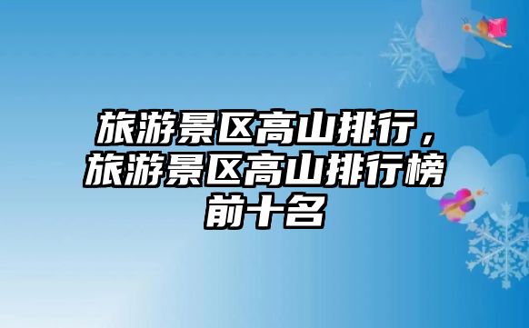 旅游景區高山排行，旅游景區高山排行榜前十名