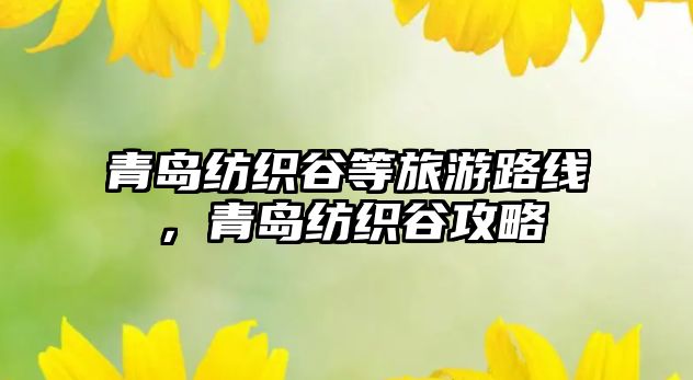 青島紡織谷等旅游路線，青島紡織谷攻略