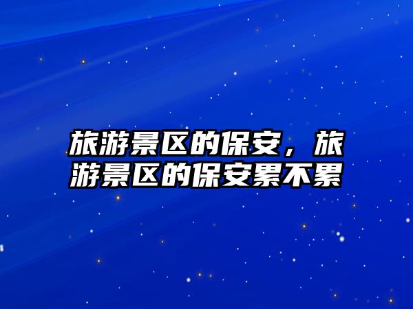 旅游景區的保安，旅游景區的保安累不累