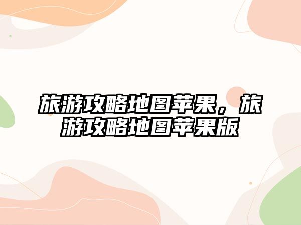 旅游攻略地圖蘋果，旅游攻略地圖蘋果版