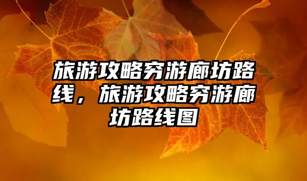 旅游攻略窮游廊坊路線，旅游攻略窮游廊坊路線圖
