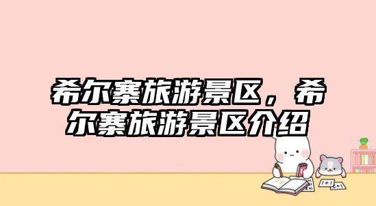 希爾寨旅游景區(qū)，希爾寨旅游景區(qū)介紹