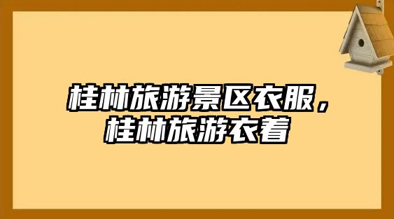 桂林旅游景區(qū)衣服，桂林旅游衣著