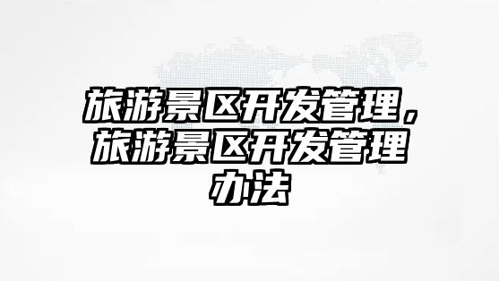 旅游景區開發管理，旅游景區開發管理辦法
