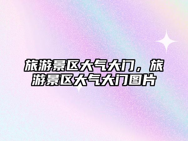 旅游景區大氣大門，旅游景區大氣大門圖片