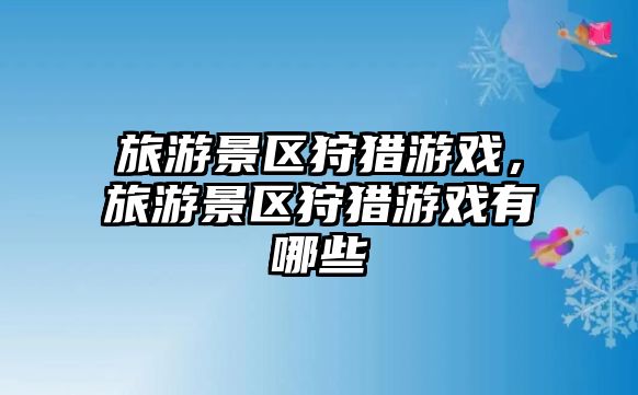 旅游景區狩獵游戲，旅游景區狩獵游戲有哪些