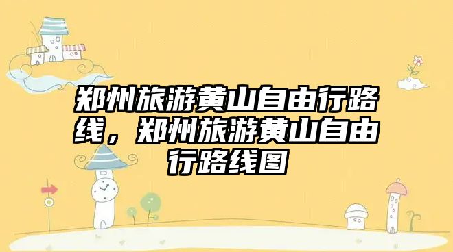 鄭州旅游黃山自由行路線，鄭州旅游黃山自由行路線圖