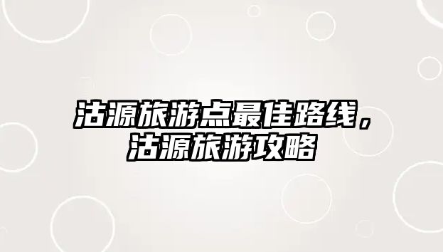 沽源旅游點最佳路線，沽源旅游攻略