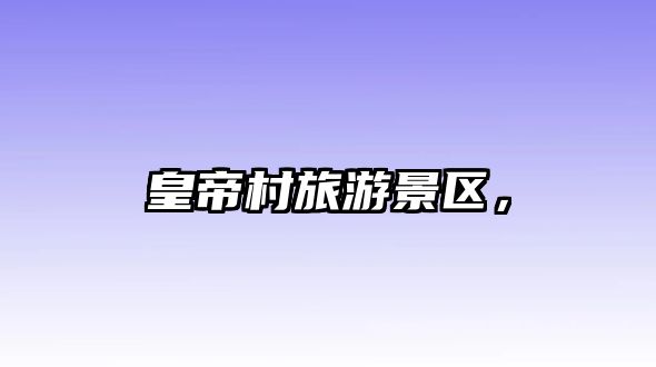 皇帝村旅游景區，