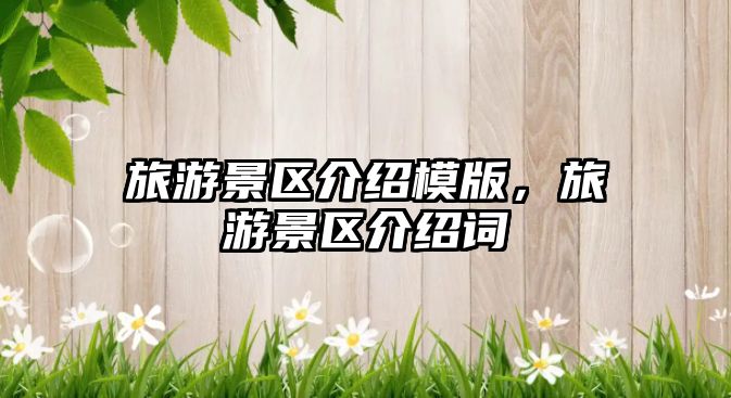 旅游景區介紹模版，旅游景區介紹詞