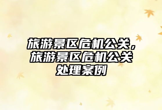 旅游景區危機公關，旅游景區危機公關處理案例