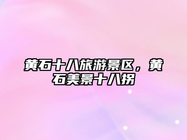 黃石十八旅游景區(qū)，黃石美景十八拐