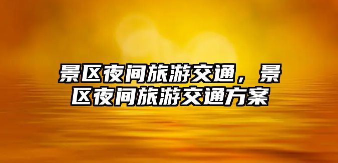 景區夜間旅游交通，景區夜間旅游交通方案