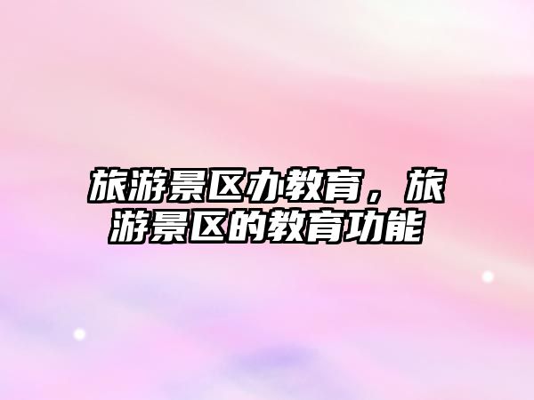 旅游景區辦教育，旅游景區的教育功能