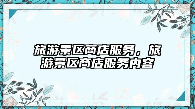 旅游景區(qū)商店服務，旅游景區(qū)商店服務內(nèi)容