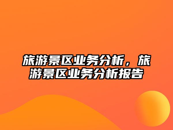 旅游景區業務分析，旅游景區業務分析報告
