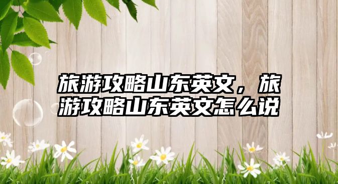 旅游攻略山東英文，旅游攻略山東英文怎么說