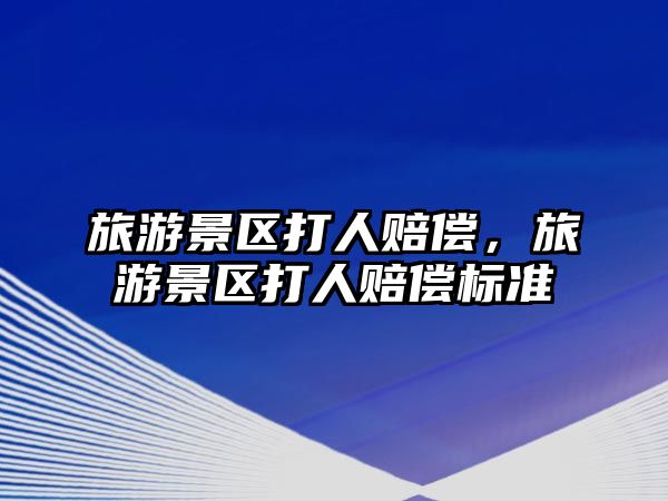 旅游景區打人賠償，旅游景區打人賠償標準