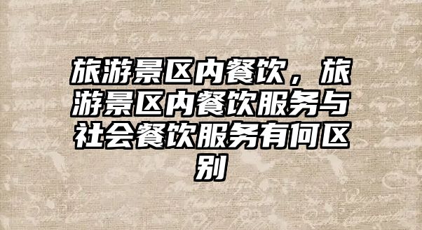 旅游景區內餐飲，旅游景區內餐飲服務與社會餐飲服務有何區別