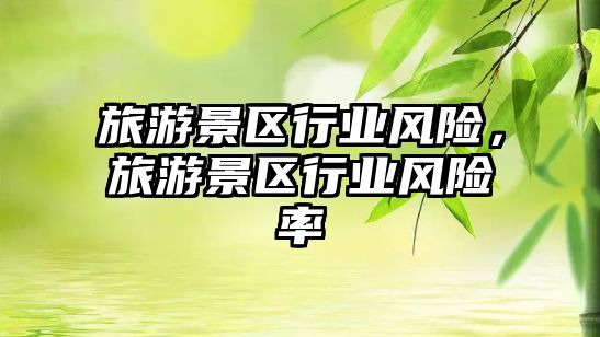 旅游景區行業風險，旅游景區行業風險率
