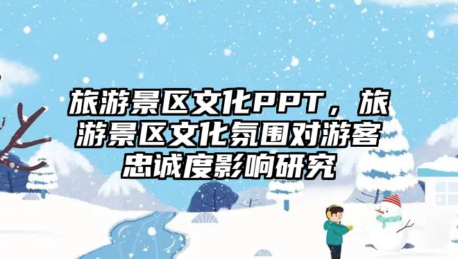 旅游景區文化PPT，旅游景區文化氛圍對游客忠誠度影響研究