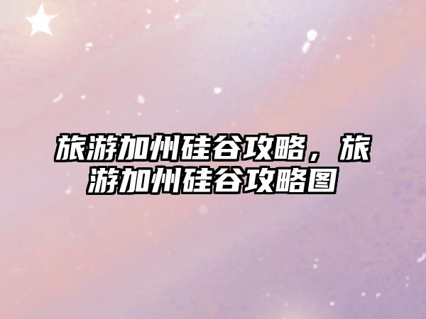 旅游加州硅谷攻略，旅游加州硅谷攻略圖