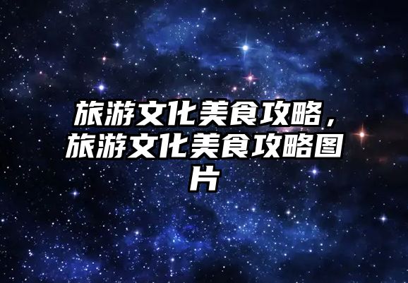 旅游文化美食攻略，旅游文化美食攻略圖片