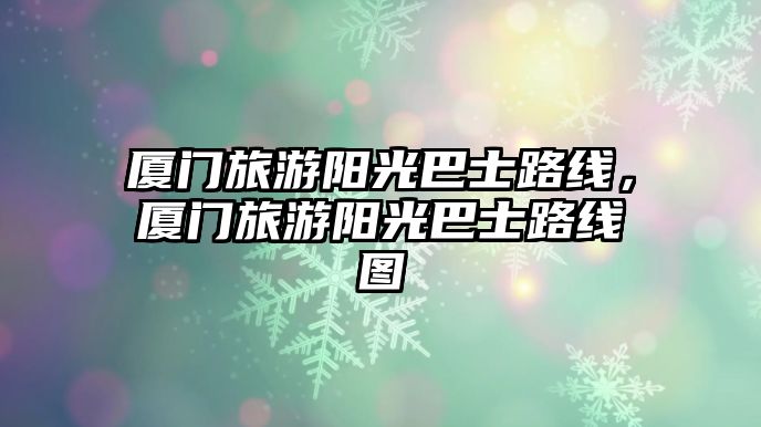 廈門旅游陽光巴士路線，廈門旅游陽光巴士路線圖