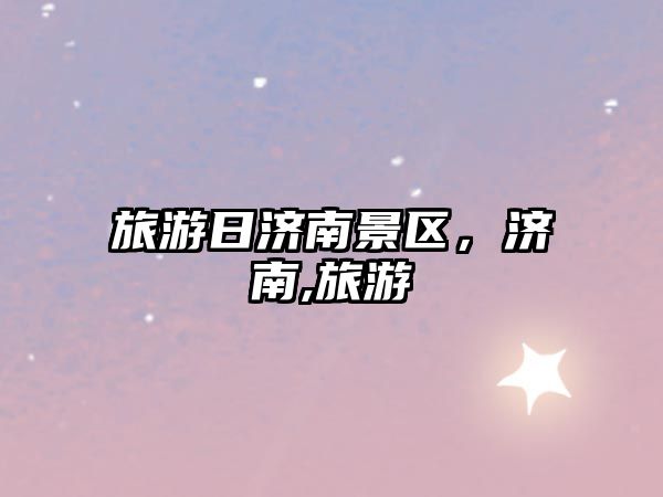 旅游日濟南景區，濟南,旅游