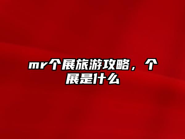 mr個展旅游攻略，個展是什么
