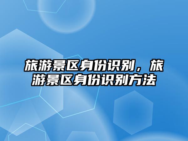 旅游景區身份識別，旅游景區身份識別方法