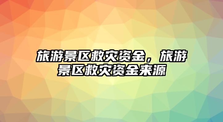 旅游景區(qū)救災(zāi)資金，旅游景區(qū)救災(zāi)資金來源