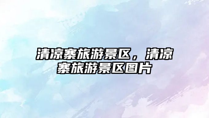 清涼寨旅游景區，清涼寨旅游景區圖片