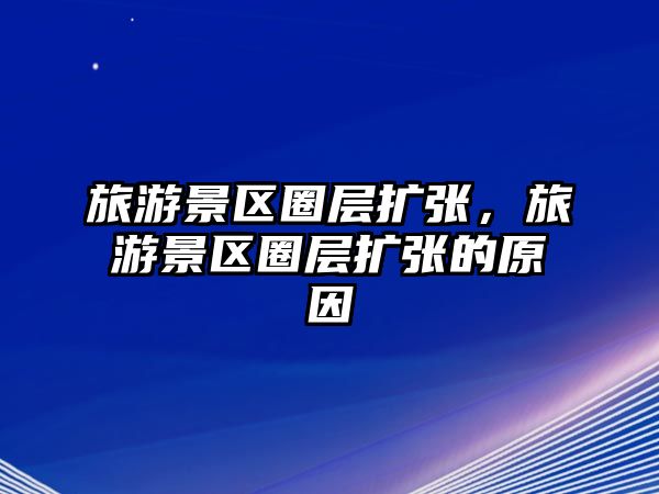 旅游景區圈層擴張，旅游景區圈層擴張的原因