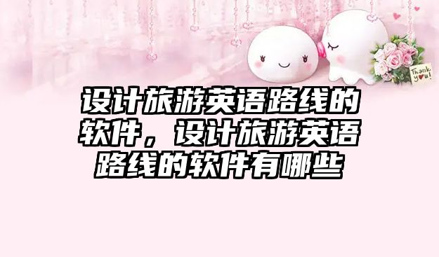 設計旅游英語路線的軟件，設計旅游英語路線的軟件有哪些