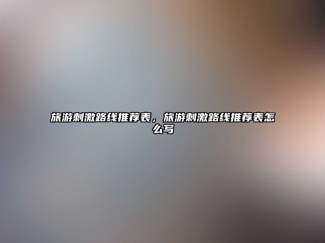 旅游刺激路線推薦表，旅游刺激路線推薦表怎么寫