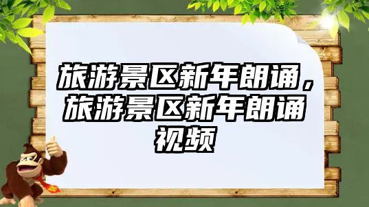 旅游景區(qū)新年朗誦，旅游景區(qū)新年朗誦視頻