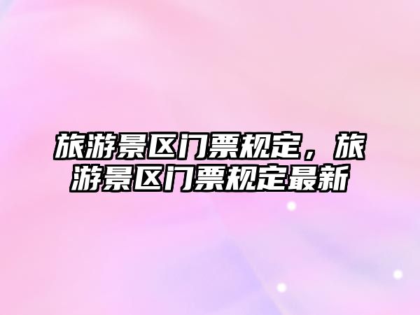 旅游景區門票規定，旅游景區門票規定最新
