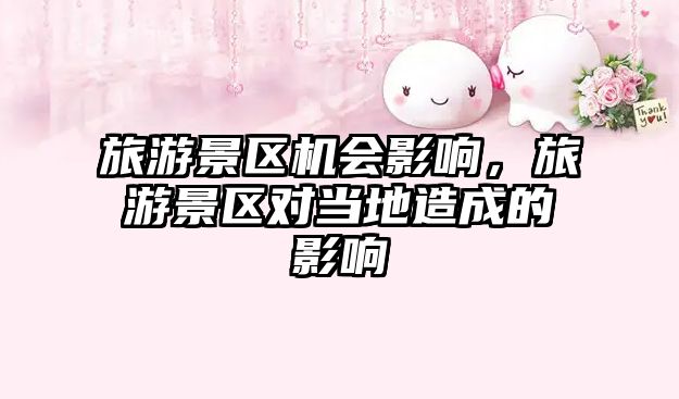 旅游景區(qū)機(jī)會(huì)影響，旅游景區(qū)對(duì)當(dāng)?shù)卦斐傻挠绊? class=