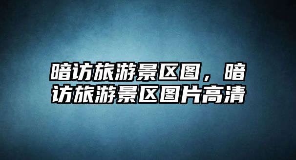 暗訪旅游景區(qū)圖，暗訪旅游景區(qū)圖片高清