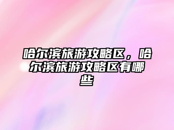 哈爾濱旅游攻略區，哈爾濱旅游攻略區有哪些