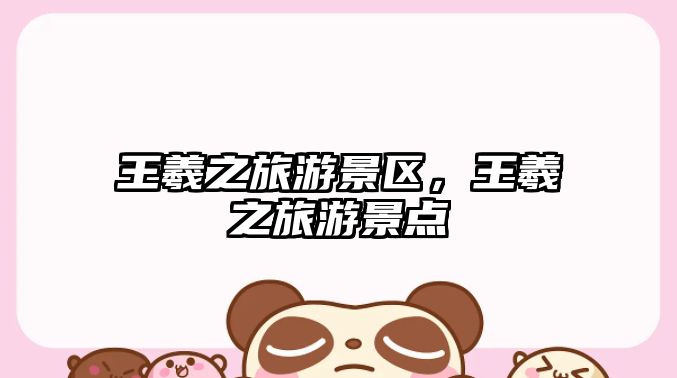 王羲之旅游景區(qū)，王羲之旅游景點(diǎn)