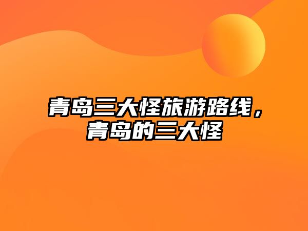 青島三大怪旅游路線，青島的三大怪
