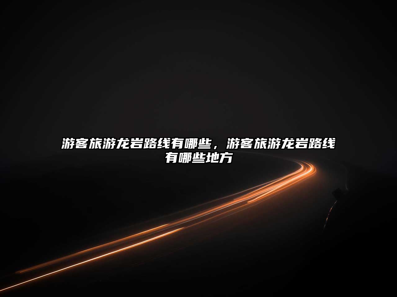 游客旅游龍巖路線有哪些，游客旅游龍巖路線有哪些地方